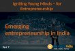 Igniting Young Minds – for Entrepreneurship - Emerging entrepreneurship in India - Part - 7