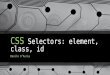 CSS  Selectors: element, class, id