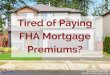 Tired of paying FHA mortgage premiums