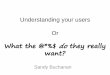 Understanding your users OR what the @*%$ do they really want?