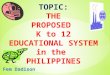 THE PROPOSED K TO 12 EDUCATIONAL SYSTEM IN THE PHILIPPINES