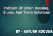 Problem of urban housing, slums and there solutions