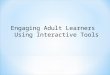 Engaging Adult Learners Using Interactive Technologies