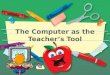The Computer as the Teacher’s Tool