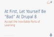 At First, Let Yourself Be "Bad" At Drupal 8