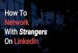 How to Network with Strangers on LinkedIn