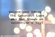 Valentines Ideas - The Greatest Love Was Not Shown on Valentine’s Day!