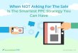 When Not Asking For The Sale Is The Smartest PPC Strategy You Can Have