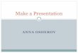 Make a presentation   anna osherov