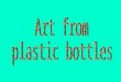 Art From Plastic Bottles
