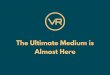 VR: The Ultimate Medium Is Almost Here