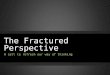 The Fractured Perspective