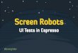 Screen Robots: UI Tests in Espresso