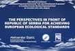 THE PERSPECTIVES IN FRONT OF REPUBLIC OF SERBIA FOR ACHIEVING EUROPEAN ECOLOGICAL STANDARDS