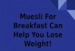 Muesli For Breakfast Can Help You Lose Weight