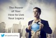 The power of you: How to live your legacy
