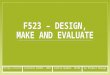 F523 – Design, Make and Evaluate