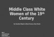 Middle class white women of the 19th century