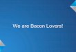 We Love Bacon!