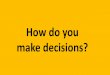 How do you make decisions?