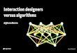 Interaction designers vs algorithms