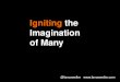 Igniting the Imagination of Many