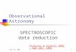 14 January 20161 Observational Astronomy SPECTROSCOPIC data reduction Piskunov & Valenti 2002, A&A 385, 1095