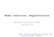 Model Selection, Regularization Machine Learning 10-601B Seyoung Kim Many of these slides are derived from Ziv-Bar Joseph. Thanks! 1