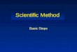 Scientific Method Basic Steps Definition ► Scientific method: basic steps that scientists follow in order to investigate a natural occurrence