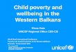 Child poverty and wellbeing in the Western Balkans Elena Gaia UNICEF Regional Office CEE-CIS World Bank International Conference Poverty and Social Exclusion