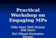 Practical Workshop on Engaging MPs Mike Kaye (Still Human Still Here) Eiri Ohtani (Detention Forum)