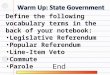 Define the following vocabulary terms in the back of your notebook: Legislative Referendum Popular Referendum Line-Item Veto Commute Parole End