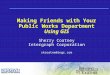 Making Friends with Your Public Works Department Using GIS Sherry Coatney Intergraph Corporation