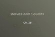 Waves and Sounds Ch. 18 Frequency and Pitch  A pitch is the highness or lowness of a sound.  The pitch you hear depends on the frequency of the sound
