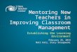 Mentoring New Teachers in Improving Classroom Management Establishing the Learning Environment February 26, 2013 Matt Katz, Stacy Sniegowski