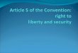 Article 5 of the Convention: right to liberty and security 1. Everyone has the right to liberty and security of person. No one shall be deprived of his