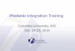 Photonic Integration Training Columbia University, NYC Oct. 19-23, 2015