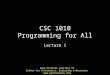 CSC 1010 Programming for All Lecture 1 Some material courtesy of Python for Informatics: Exploring Information ()