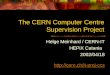 The CERN Computer Centre Supervision Project Helge Meinhard / CERN-IT HEPiX Catania 2002/04/18