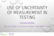 USE OF UNCERTAINTY OF MEASUREMENT IN TESTING ROHAN PERERA MSc ( UK ), ISO/IEC 17025 Technical Assessor, Metrology Consultant