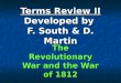 Terms Review II Developed by F. South & D. Martin The Revolutionary War and the War of 1812