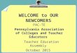 WELCOME to OUR NEWCOMERS PAC-TE Pennsylvania Association of Colleges and Teacher Educators Teacher Education Assembly October 2015