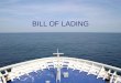 BILL OF LADING. DEFINITION A bill of lading is a receipt for goods placed on board or to be placed on board a vessel, signed by the person who contracts