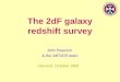 The 2dF galaxy redshift survey John Peacock & the 2dFGRS team Harvard, October 1999