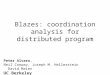 Blazes: coordination analysis for distributed program Peter Alvaro, Neil Conway, Joseph M. Hellerstein David Maier UC Berkeley Portland State