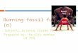 Burning fossil fuels (n) Subject: Science (Grade 5) Prepared by: faculty member of PGS