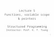 Lecture 5 Functions, variable scope & pointers Structured Programming Instructor: Prof. K. T. Tsang 1