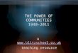 THE POWER OF COMMUNITIES 1940-2011 A  teaching resource