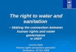 The right to water and sanitation - Making the connection between human rights and water governance in UNDP Louise Nylin Human rights and justice specialist