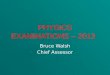 PHYSICS EXAMINATIONS – 2013 Bruce Walsh Chief Assessor